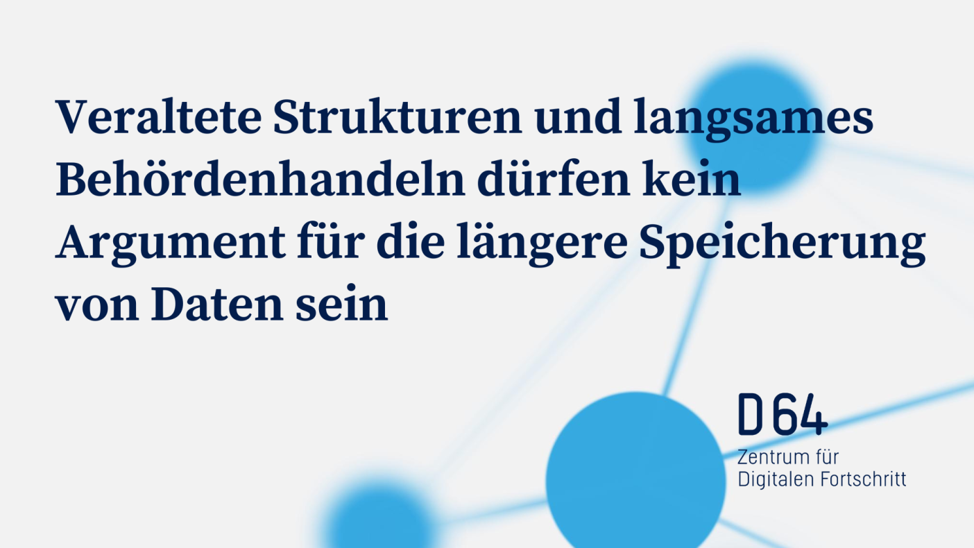 Sharepic mit blauer Schrift vor weißem Hintergrund: Veraltete Strukturen und langsames Behördenhandeln dürfen kein Argument für die längere Speicherung von Daten sein. 